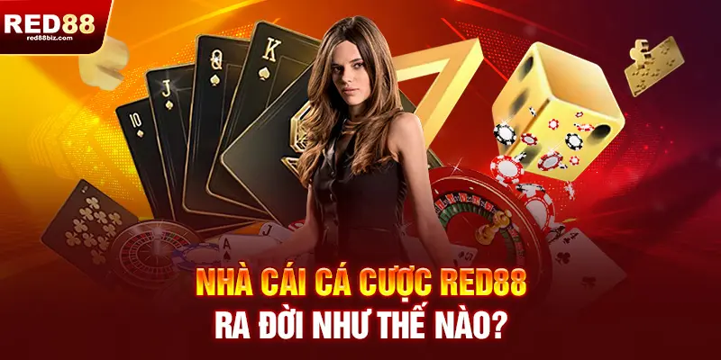 Nhà cái cá cược RED88 ra đời như thế nào?