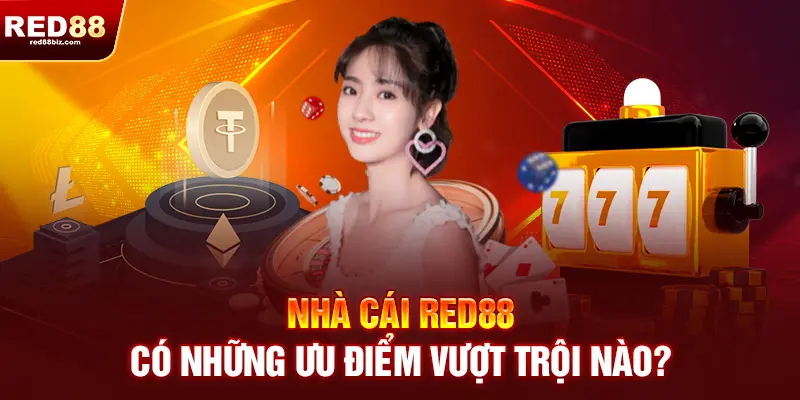 Nhà cái RED88 có những ưu điểm vượt trội nào?