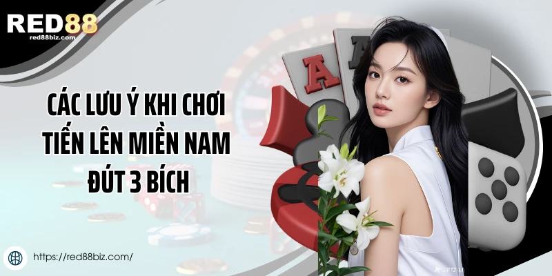 Các lưu ý khi chơi tiến lên miền Nam đút 3 bích