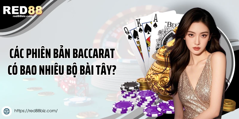 Các phiên bản baccarat có bao nhiêu bộ bài Tây?