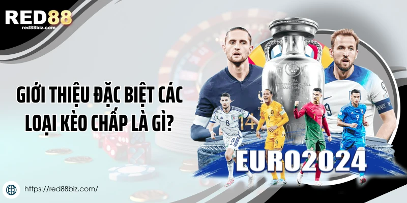 Giới thiệu đặc biệt các loại kèo chấp là gì?