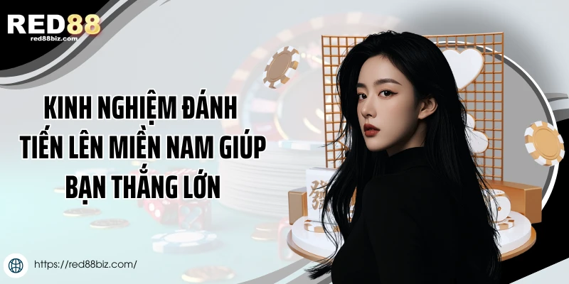Kinh nghiệm đánh tiến lên miền Nam giúp bạn thắng lớn