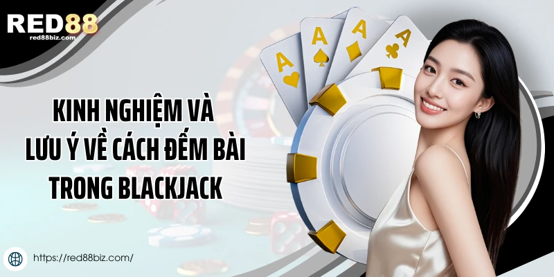 Kinh nghiệm và lưu ý về cách đếm bài trong Blackjack