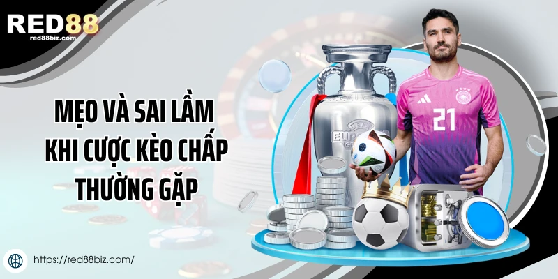 Mẹo và sai lầm khi cược kèo chấp thường gặp
