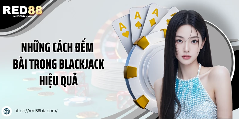 Những cách đếm bài trong Blackjack hiệu quả