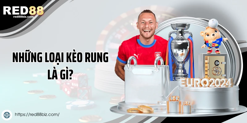 Những loại kèo rung là gì?