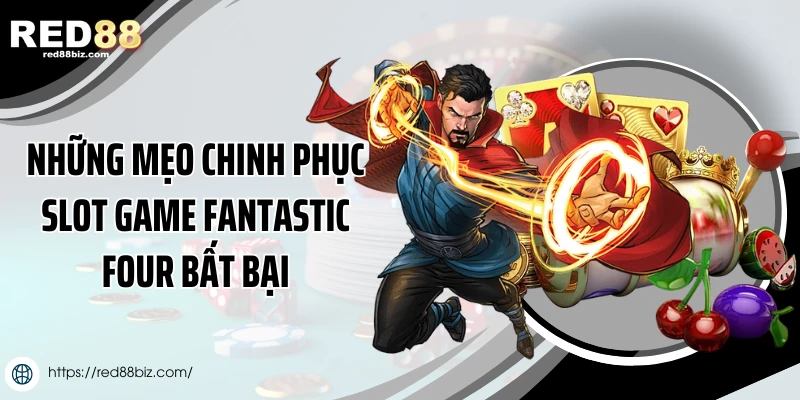 Những mẹo chinh phục slot game Fantastic Four bất bại